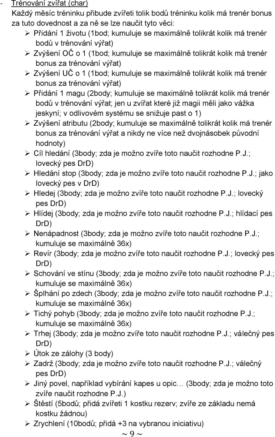 tolikrát kolik má trenér bonus za trénování výřat) Přidání 1 magu (2body; kumuluje se maximálně tolikrát kolik má trenér bodů v trénování výřat; jen u zvířat které již magii měli jako vážka jeskyní;