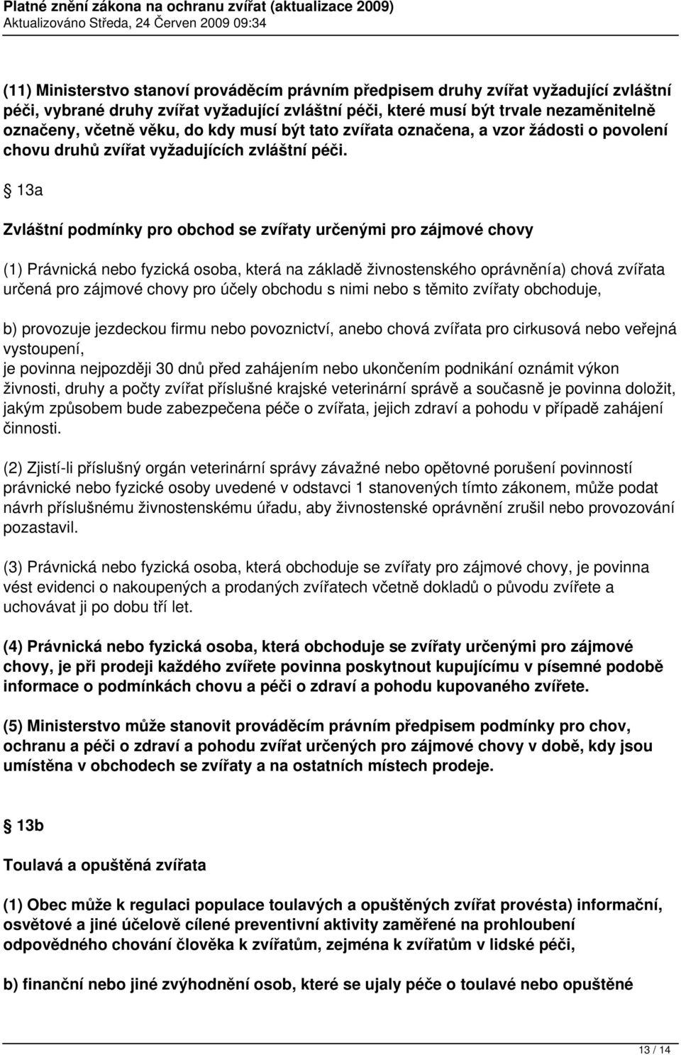 13a Zvláštní podmínky pro obchod se zvířaty určenými pro zájmové chovy (1) Právnická nebo fyzická osoba, která na základě živnostenského oprávněnía) chová zvířata určená pro zájmové chovy pro účely