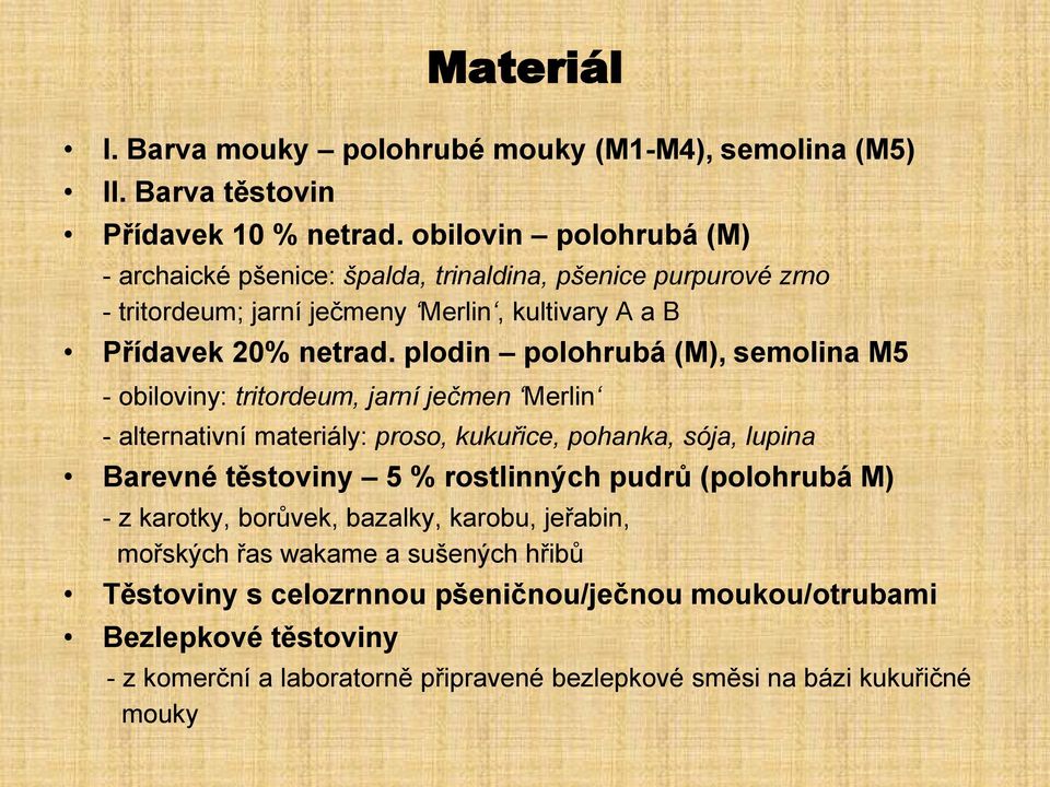 plodin polohrubá (M), semolina M5 - obiloviny: tritordeum, jarní ječmen Merlin - alternativní materiály: proso, kukuřice, pohanka, sója, lupina Barevné těstoviny 5 %