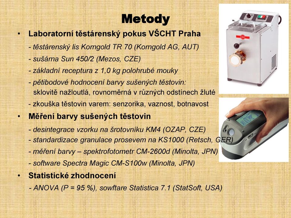 botnavost Měření barvy sušených těstovin - desintegrace vzorku na šrotovníku KM4 (OZAP, CZE) - standardizace granulace prosevem na KS1000 (Retsch, GER) - měření barvy