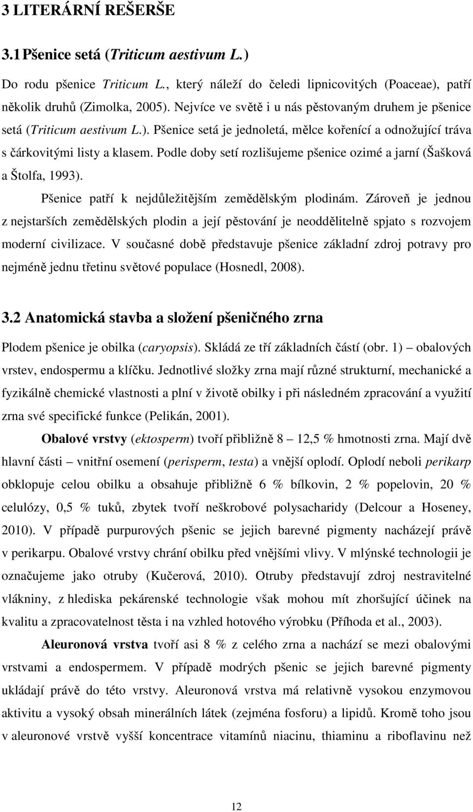 Podle doby setí rozlišujeme pšenice ozimé a jarní (Šašková a Štolfa, 1993). Pšenice patří k nejdůležitějším zemědělským plodinám.