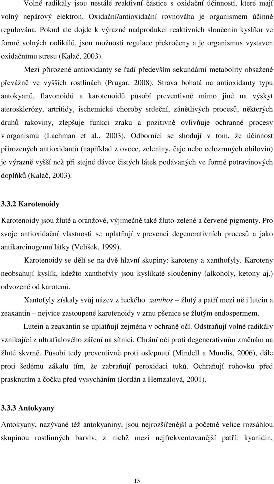 Mezi přirozené antioxidanty se řadí především sekundární metabolity obsažené převážně ve vyšších rostlinách (Prugar, 2008).