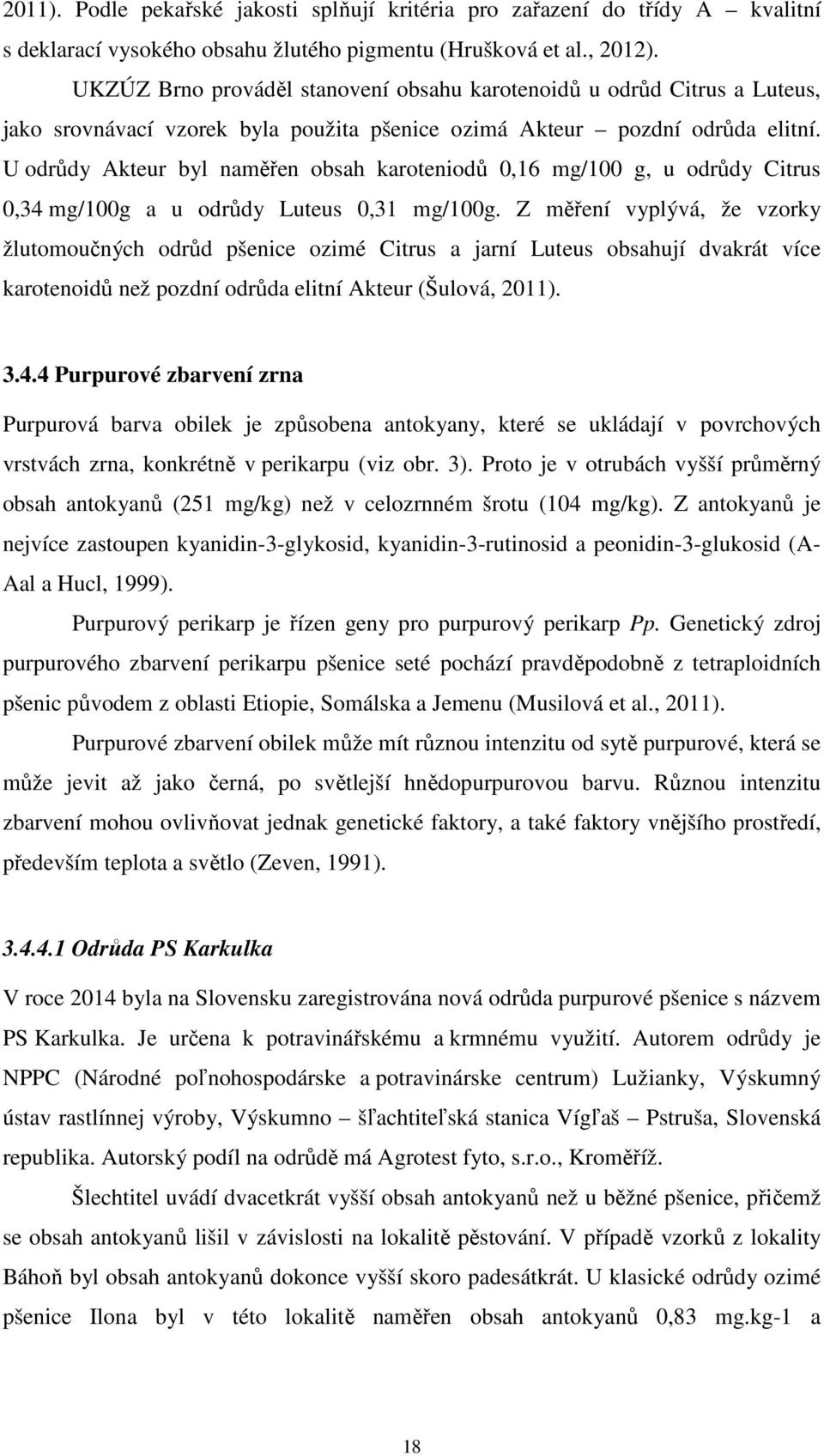 U odrůdy Akteur byl naměřen obsah karoteniodů 0,16 mg/100 g, u odrůdy Citrus 0,34 mg/100g a u odrůdy Luteus 0,31 mg/100g.