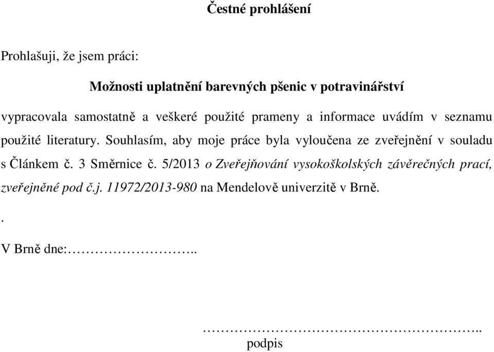 Souhlasím, aby moje práce byla vyloučena ze zveřejnění v souladu s Článkem č. 3 Směrnice č.