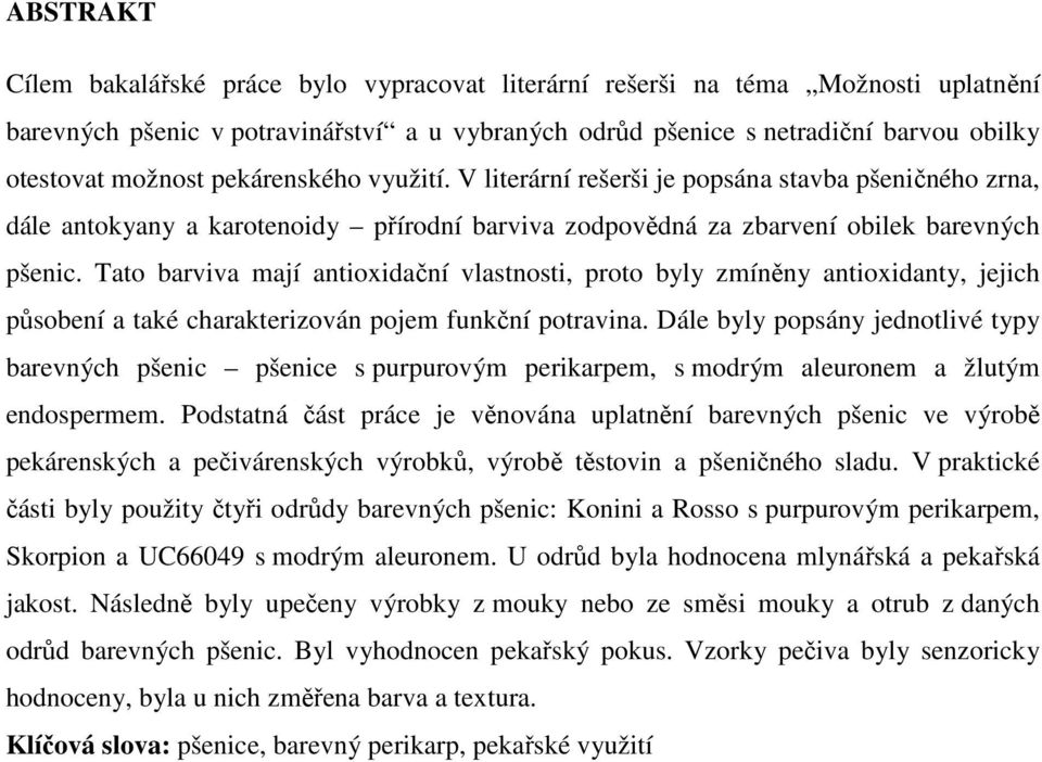 Tato barviva mají antioxidační vlastnosti, proto byly zmíněny antioxidanty, jejich působení a také charakterizován pojem funkční potravina.