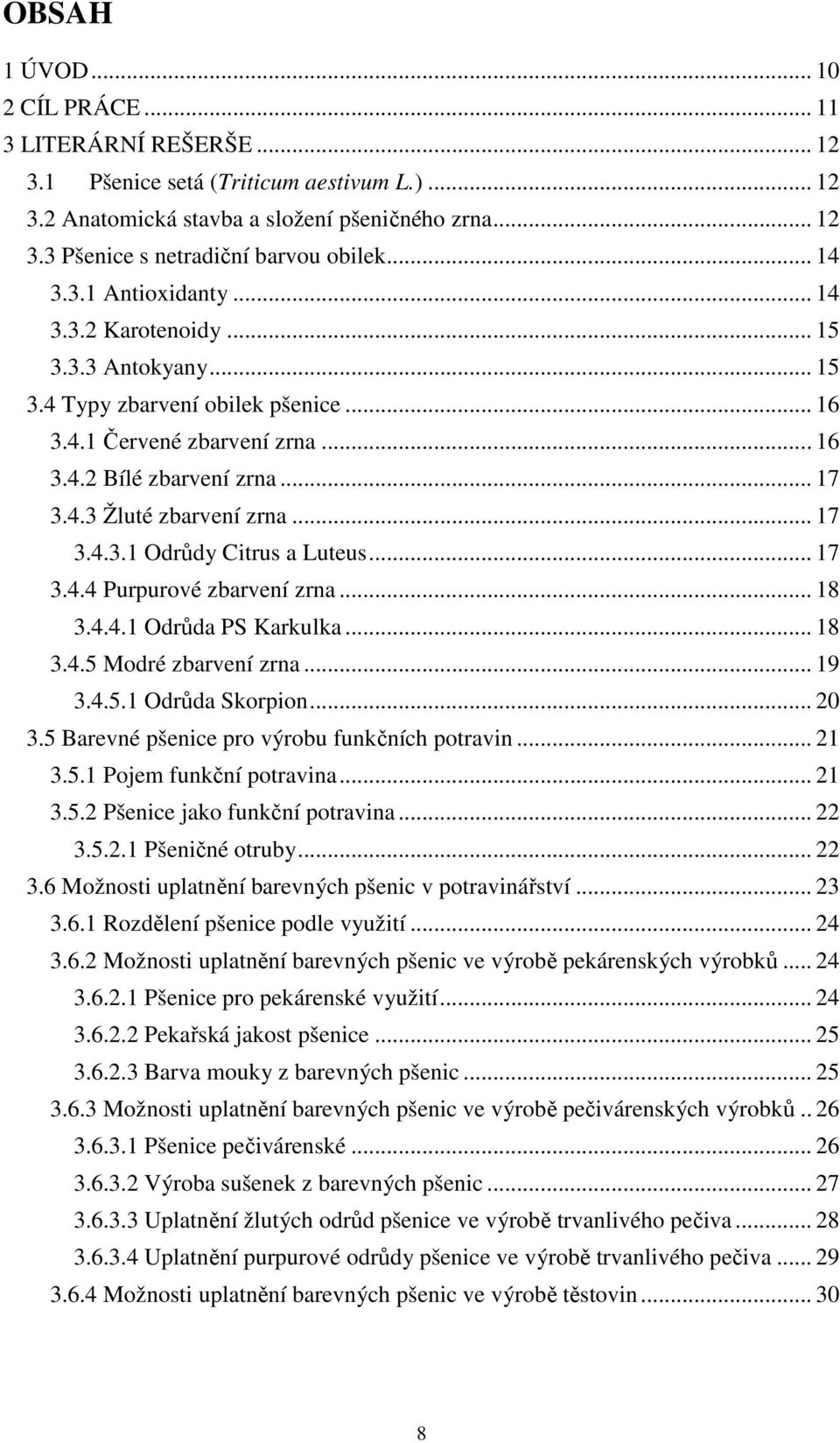 .. 17 3.4.3.1 Odrůdy Citrus a Luteus... 17 3.4.4 Purpurové zbarvení zrna... 18 3.4.4.1 Odrůda PS Karkulka... 18 3.4.5 Modré zbarvení zrna... 19 3.4.5.1 Odrůda Skorpion... 20 3.