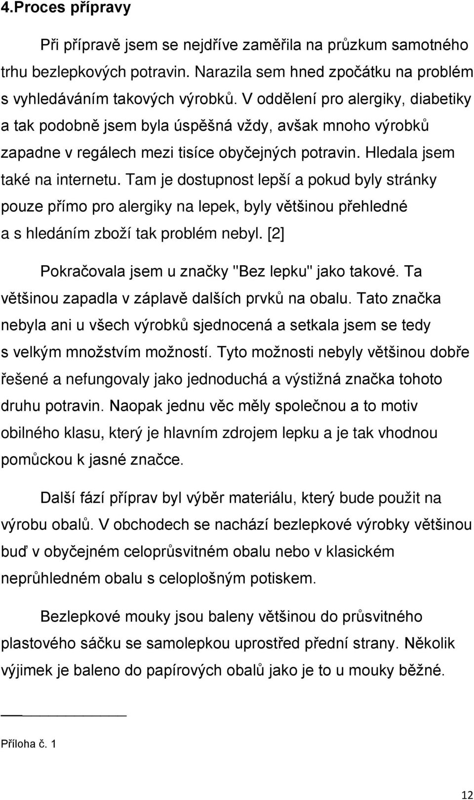 Tam je dostupnost lepší a pokud byly stránky pouze přímo pro alergiky na lepek, byly většinou přehledné a s hledáním zboží tak problém nebyl. [2] Pokračovala jsem u značky "Bez lepku" jako takové.