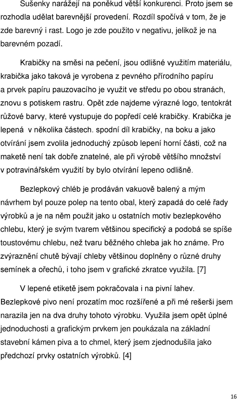 Krabičky na směsi na pečení, jsou odlišné využitím materiálu, krabička jako taková je vyrobena z pevného přírodního papíru a prvek papíru pauzovacího je využit ve středu po obou stranách, znovu s