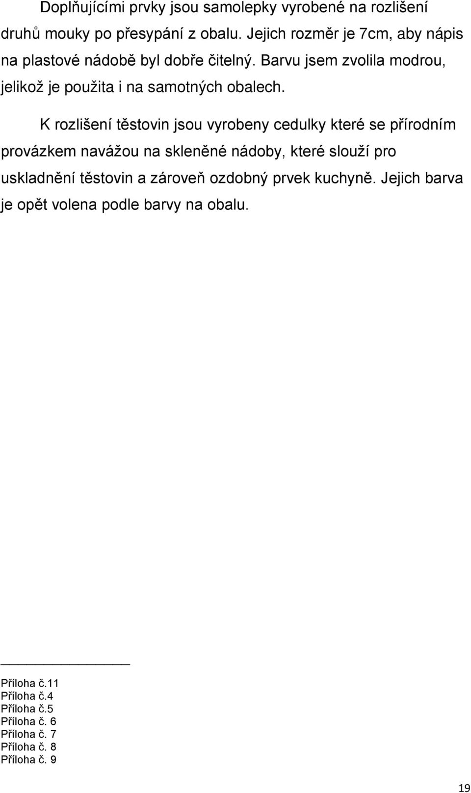 Barvu jsem zvolila modrou, jelikož je použita i na samotných obalech.