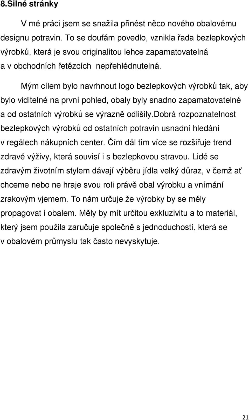 Mým cílem bylo navrhnout logo bezlepkových výrobků tak, aby bylo viditelné na první pohled, obaly byly snadno zapamatovatelné a od ostatních výrobků se výrazně odlišily.