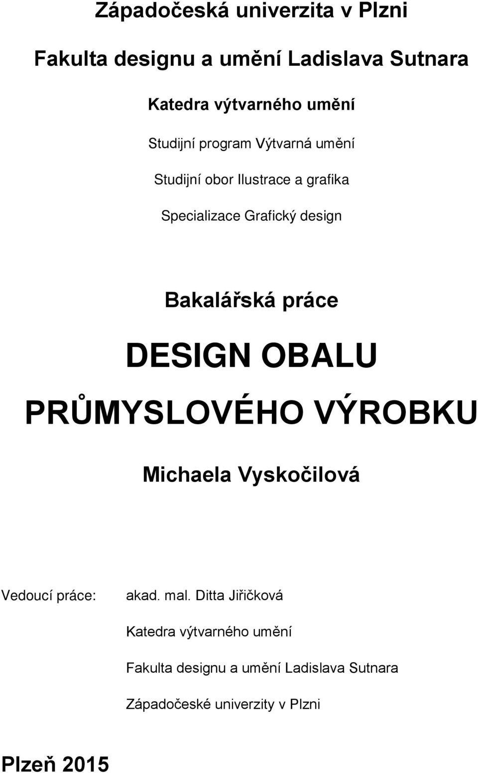Bakalářská práce DESIGN OBALU PRŮMYSLOVÉHO VÝROBKU Michaela Vyskočilová Vedoucí práce: akad. mal.