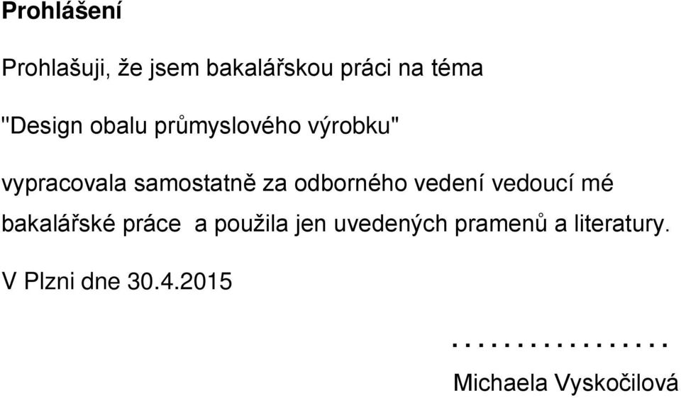 vedení vedoucí mé bakalářské práce a použila jen uvedených pramenů