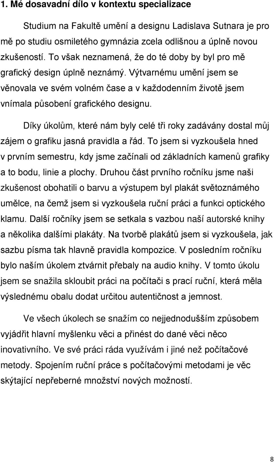 Díky úkolům, které nám byly celé tři roky zadávány dostal můj zájem o grafiku jasná pravidla a řád.
