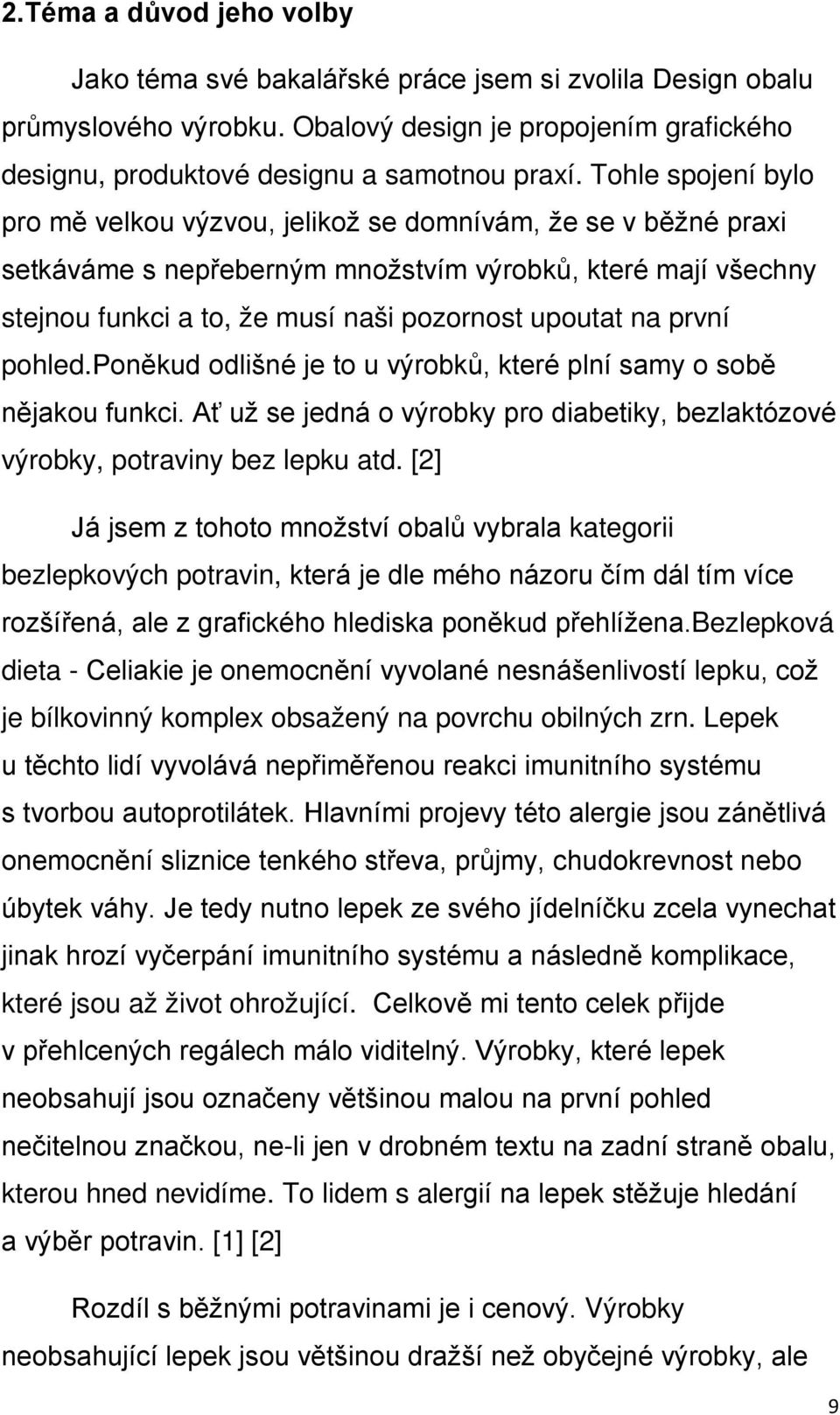 první pohled.poněkud odlišné je to u výrobků, které plní samy o sobě nějakou funkci. Ať už se jedná o výrobky pro diabetiky, bezlaktózové výrobky, potraviny bez lepku atd.