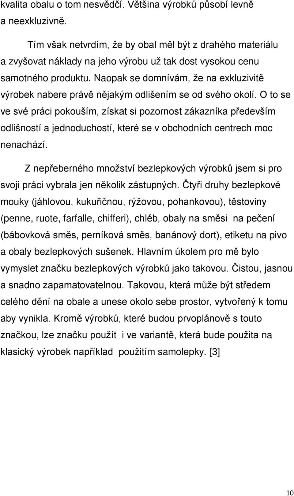 Naopak se domnívám, že na exkluzivitě výrobek nabere právě nějakým odlišením se od svého okolí.