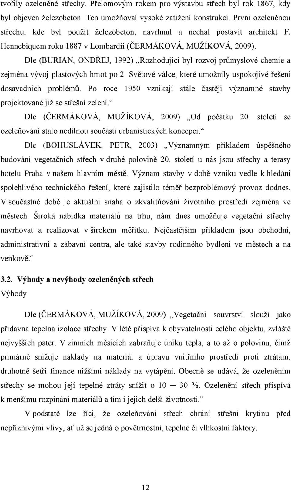 Dle (BURIAN, ONDŘEJ, 1992) Rozhodující byl rozvoj průmyslové chemie a zejména vývoj plastových hmot po 2. Světové válce, které umožnily uspokojivé řešení dosavadních problémů.