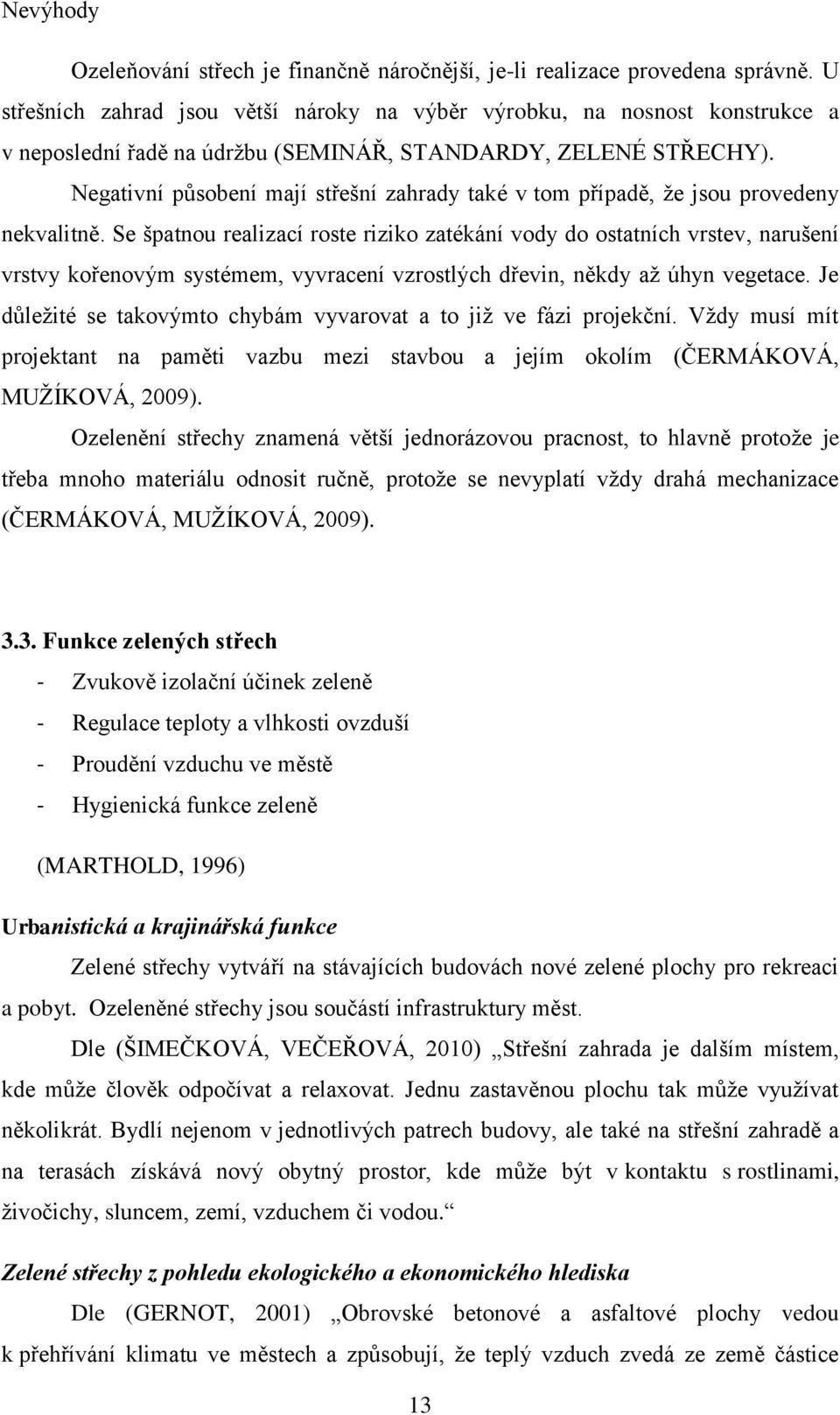 Negativní působení mají střešní zahrady také v tom případě, že jsou provedeny nekvalitně.