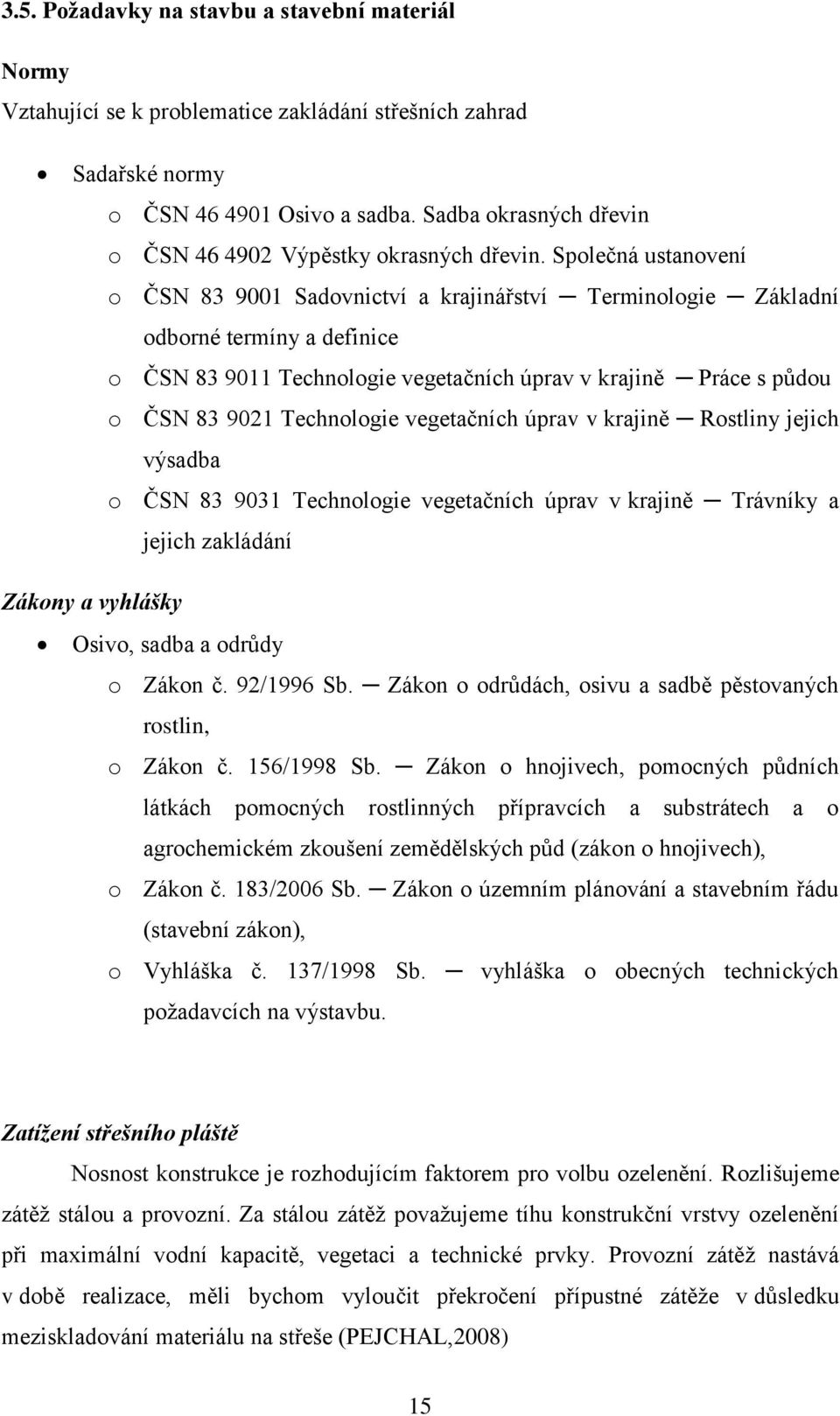 Společná ustanovení o ČSN 83 9001 Sadovnictví a krajinářství Terminologie Základní odborné termíny a definice o ČSN 83 9011 Technologie vegetačních úprav v krajině Práce s půdou o ČSN 83 9021