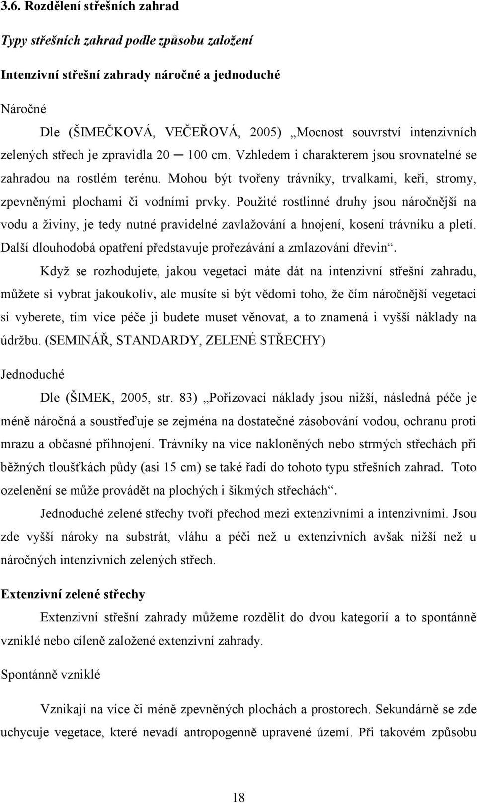 Mohou být tvořeny trávníky, trvalkami, keři, stromy, zpevněnými plochami či vodními prvky.