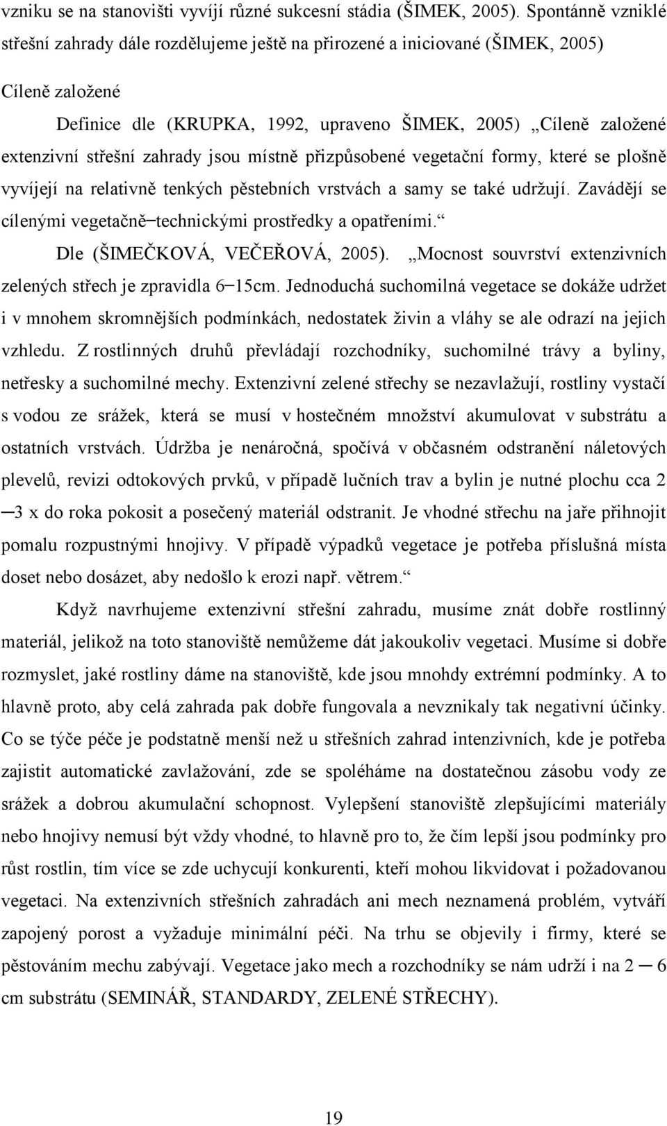 zahrady jsou místně přizpůsobené vegetační formy, které se plošně vyvíjejí na relativně tenkých pěstebních vrstvách a samy se také udržují.