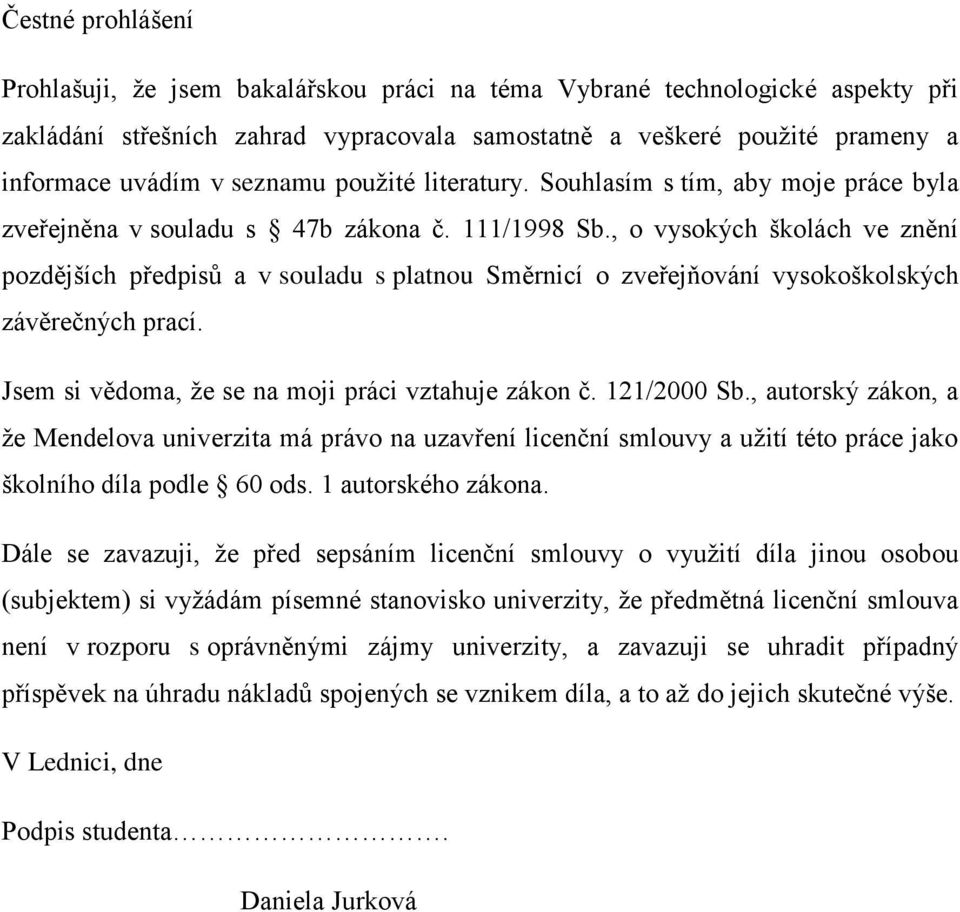 , o vysokých školách ve znění pozdějších předpisů a v souladu s platnou Směrnicí o zveřejňování vysokoškolských závěrečných prací. Jsem si vědoma, že se na moji práci vztahuje zákon č. 121/2000 Sb.