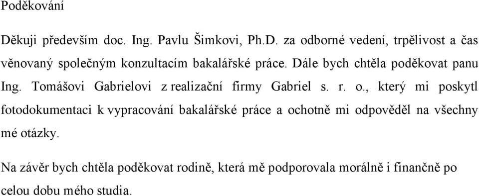, který mi poskytl fotodokumentaci k vypracování bakalářské práce a ochotně mi odpověděl na všechny mé otázky.
