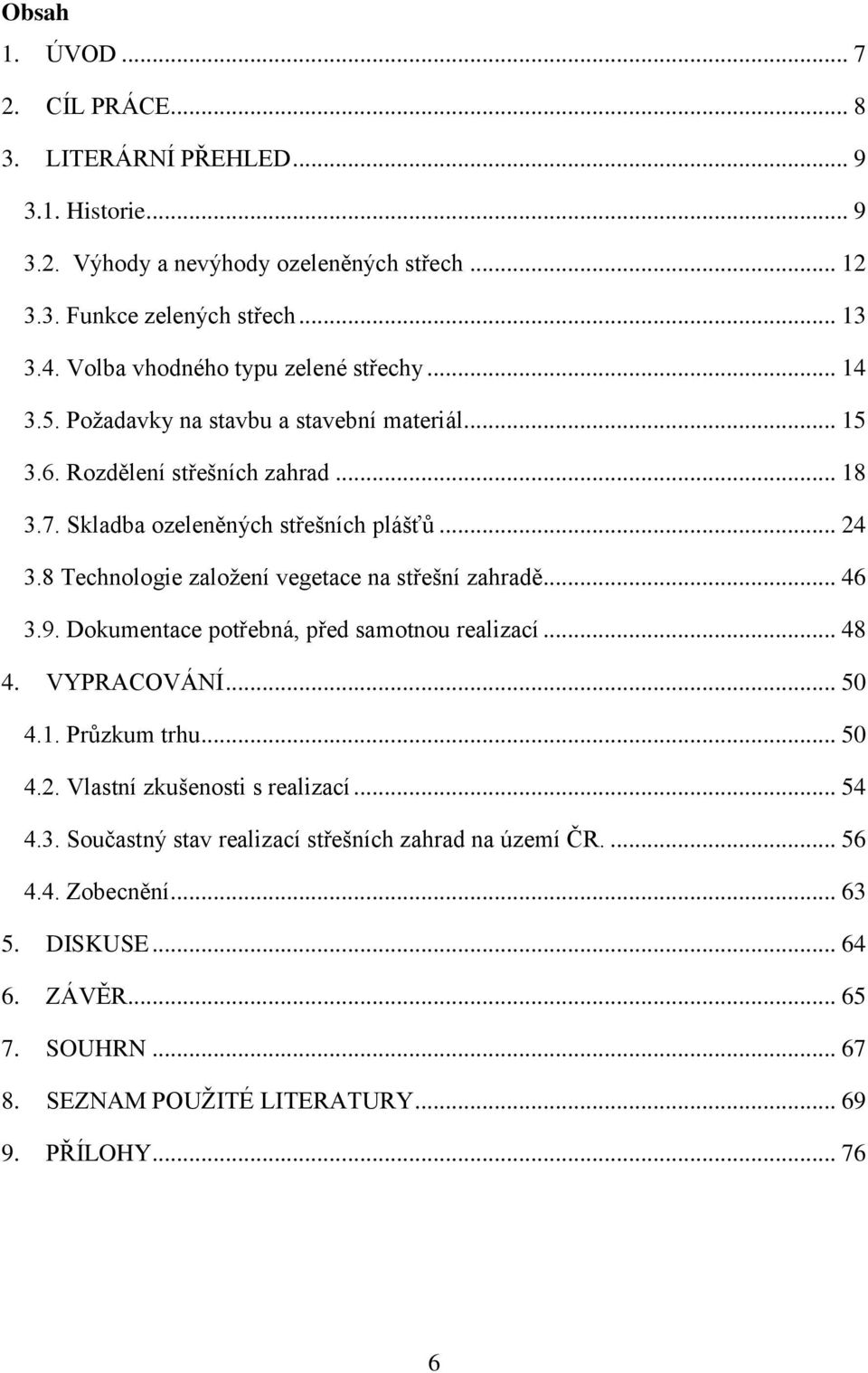 8 Technologie založení vegetace na střešní zahradě... 46 3.9. Dokumentace potřebná, před samotnou realizací... 48 4. VYPRACOVÁNÍ... 50 4.1. Průzkum trhu... 50 4.2.