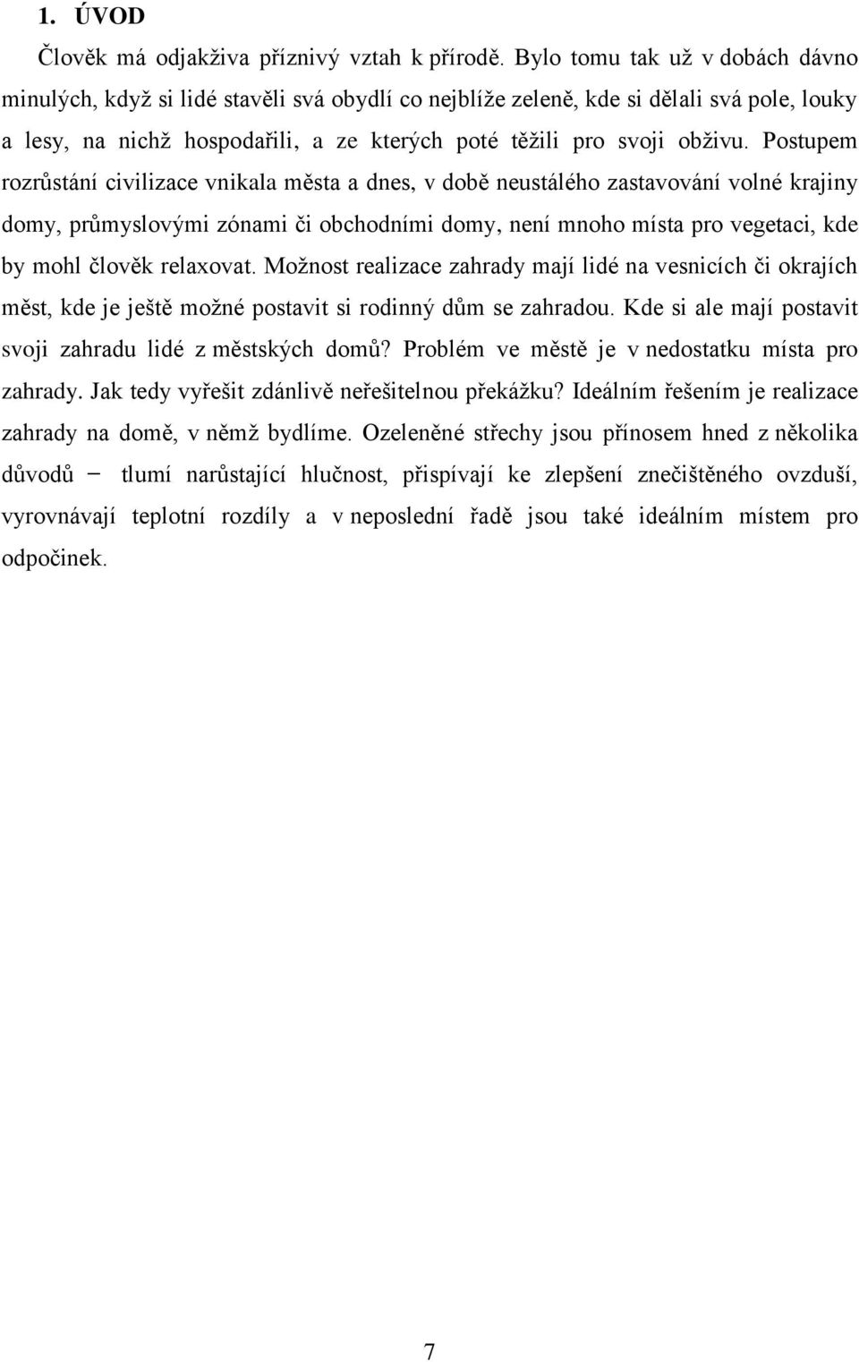 Postupem rozrůstání civilizace vnikala města a dnes, v době neustálého zastavování volné krajiny domy, průmyslovými zónami či obchodními domy, není mnoho místa pro vegetaci, kde by mohl člověk
