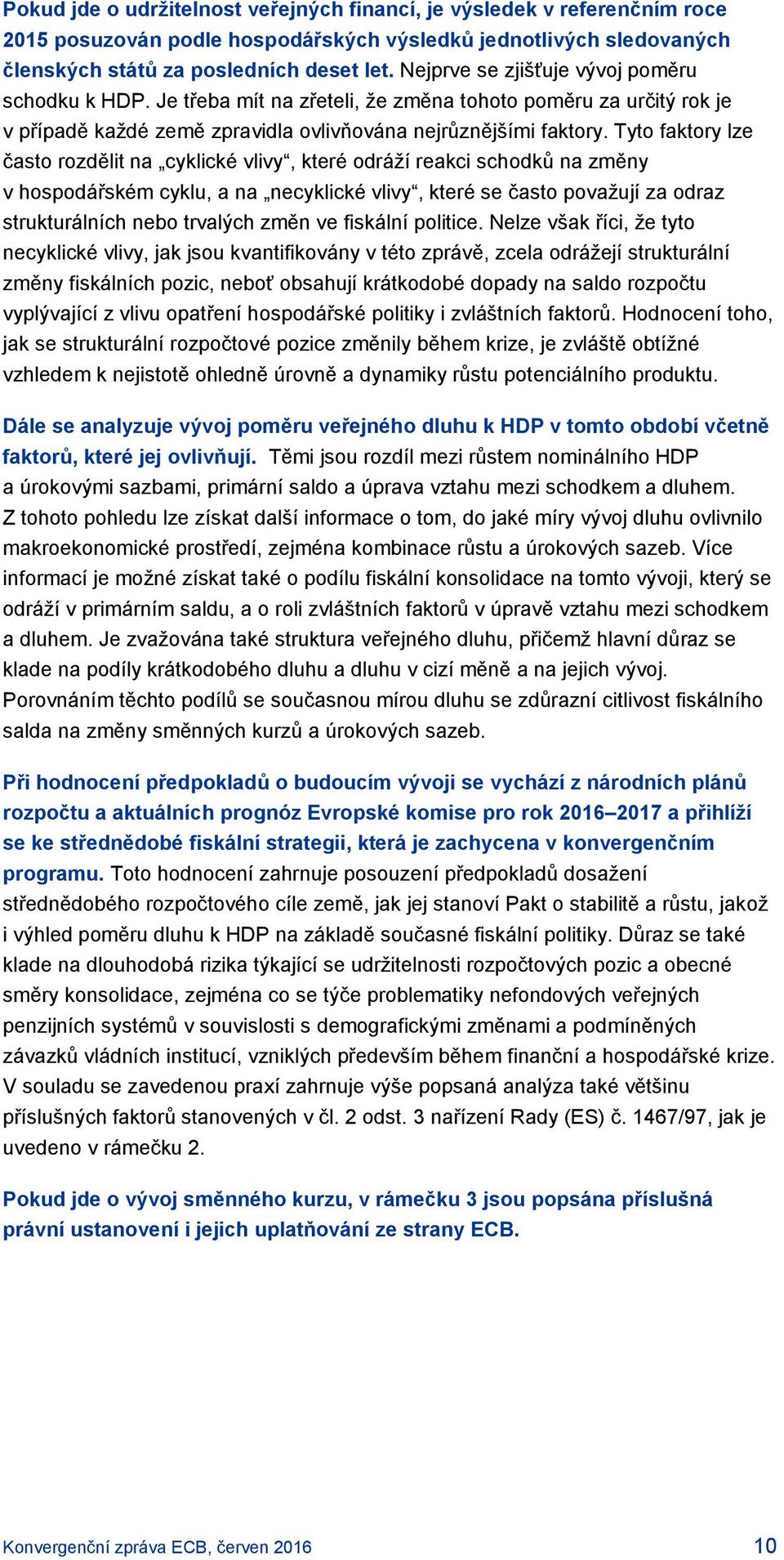 Tyto faktory lze často rozdělit na cyklické vlivy, které odráží reakci schodků na změny v hospodářském cyklu, a na necyklické vlivy, které se často považují za odraz strukturálních nebo trvalých změn