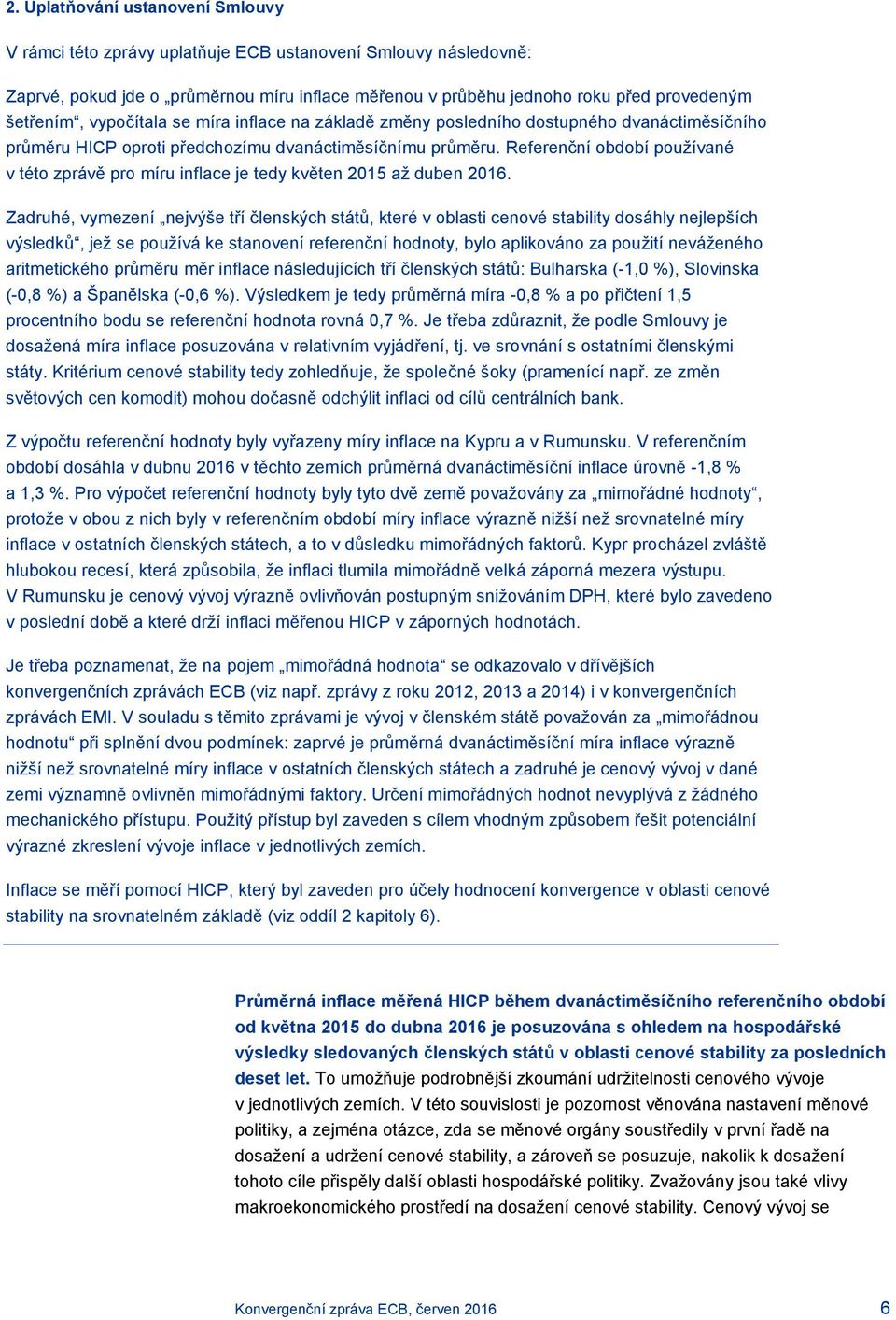 Referenční období používané v této zprávě pro míru inflace je tedy květen 2015 až duben 2016.