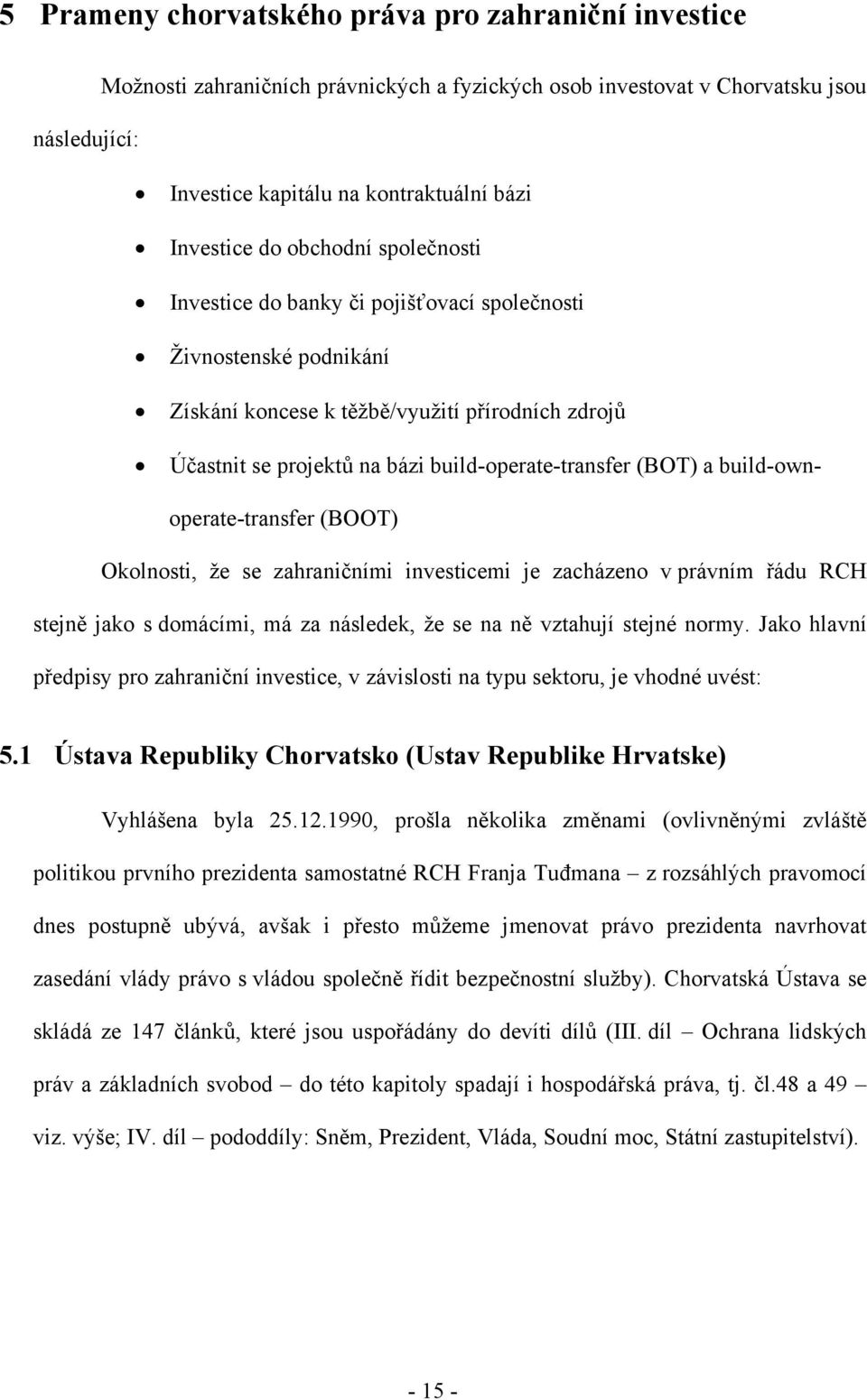 (BOT) a build-ownoperate-transfer (BOOT) Okolnosti, že se zahraničními investicemi je zacházeno v právním řádu RCH stejně jako s domácími, má za následek, že se na ně vztahují stejné normy.