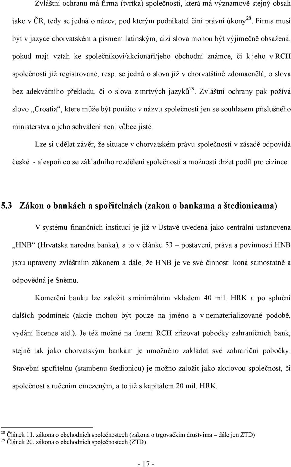 registrované, resp. se jedná o slova již v chorvatštině zdomácnělá, o slova bez adekvátního překladu, či o slova z mrtvých jazyků 29.