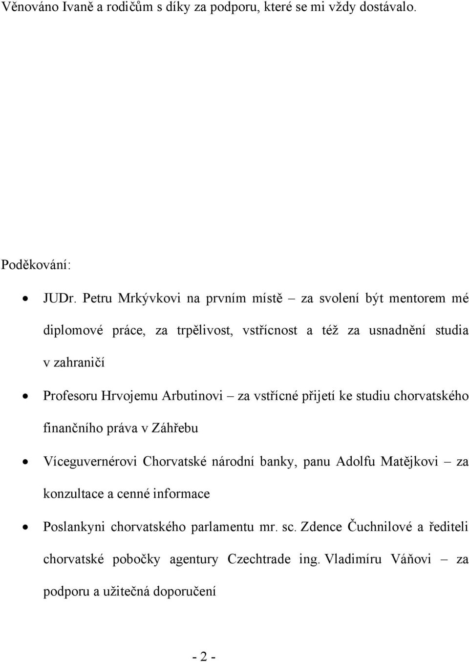 Hrvojemu Arbutinovi za vstřícné přijetí ke studiu chorvatského finančního práva v Záhřebu Víceguvernérovi Chorvatské národní banky, panu Adolfu