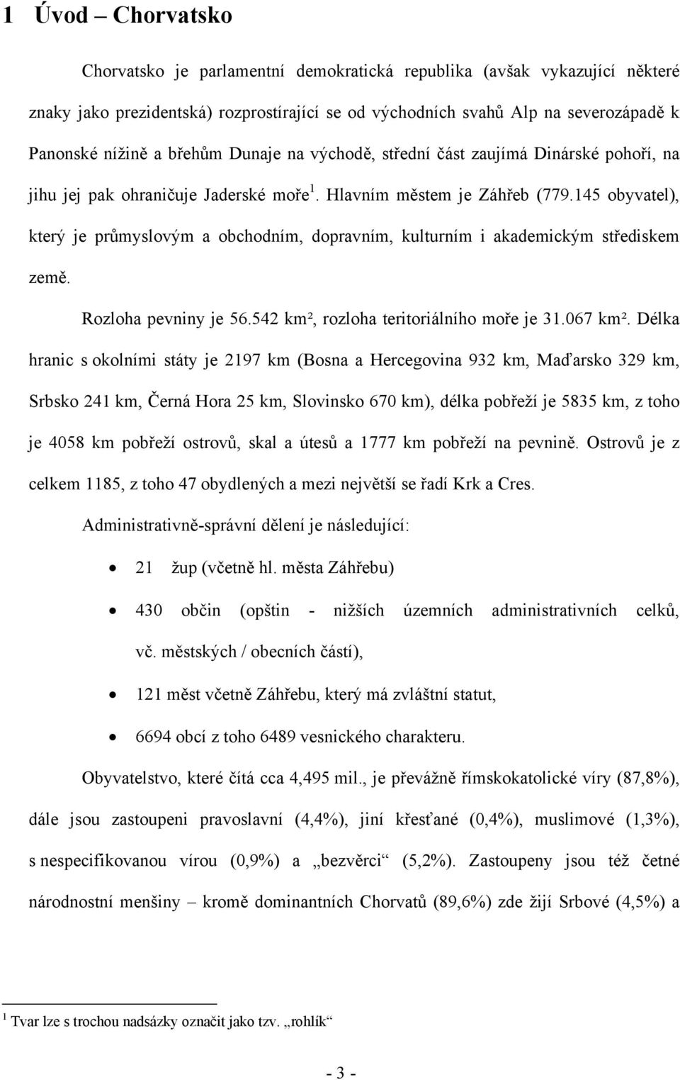 145 obyvatel), který je průmyslovým a obchodním, dopravním, kulturním i akademickým střediskem země. Rozloha pevniny je 56.542 km², rozloha teritoriálního moře je 31.067 km².