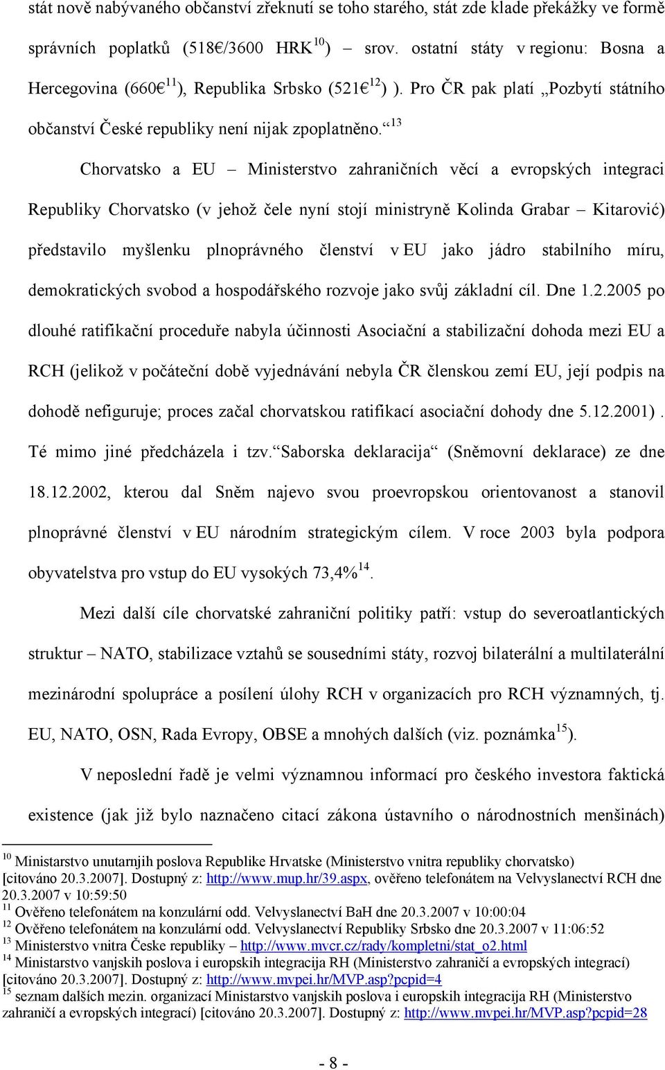 13 Chorvatsko a EU Ministerstvo zahraničních věcí a evropských integraci Republiky Chorvatsko (v jehož čele nyní stojí ministryně Kolinda Grabar Kitarović) představilo myšlenku plnoprávného členství