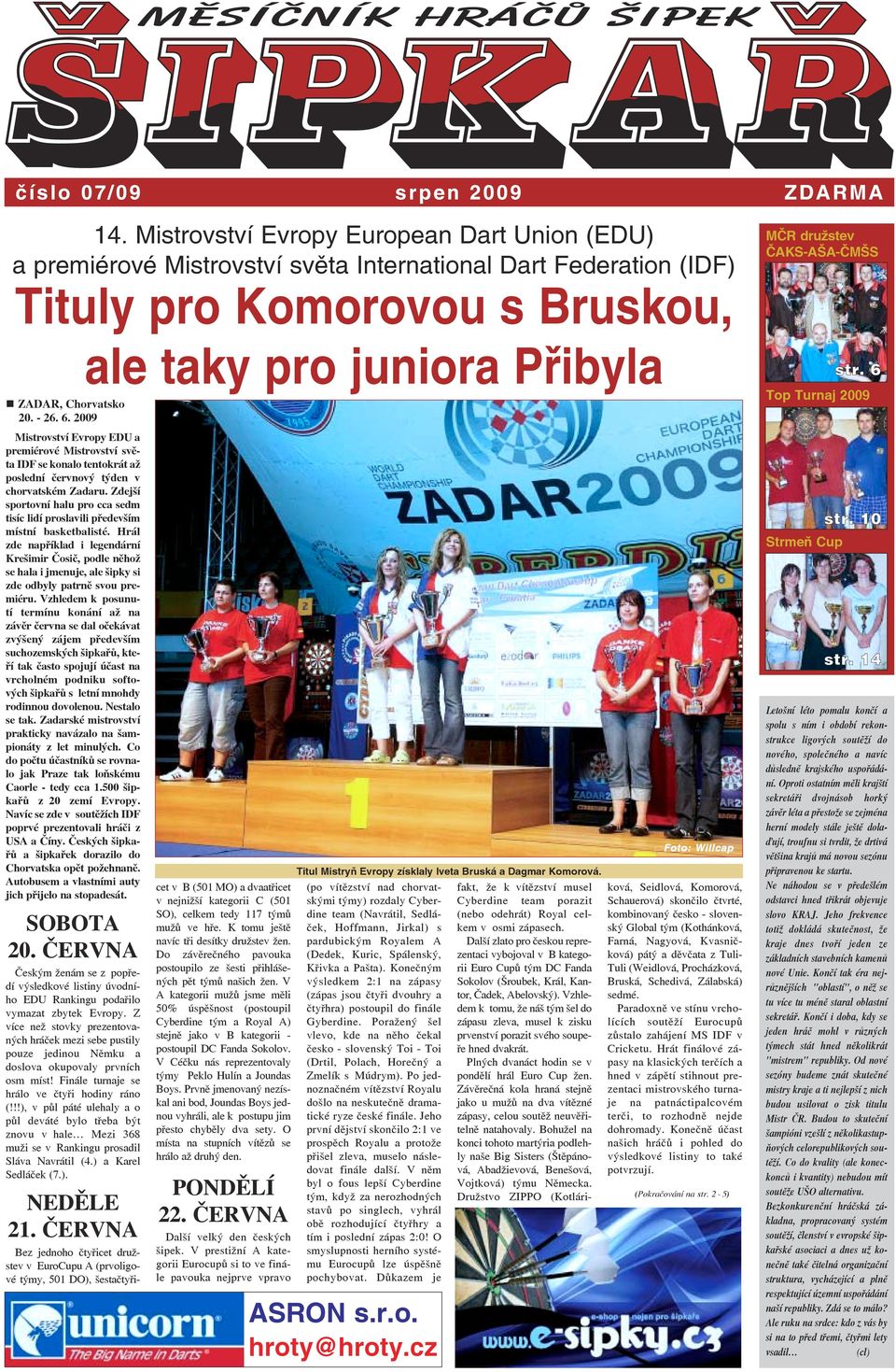 6. 2009 Mistrovství Evropy EDU a premiérové Mistrovství světa IDF se konalo tentokrát až poslední červnový týden v chorvatském Zadaru.