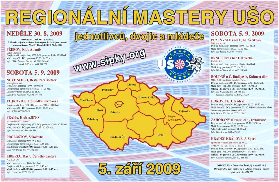 2009 NOVÉ SEDLO, Restaurace Meteor Masarykova 503 Muži, ženy: prezence 10.00-14.00 hod. Dvojice muži, ženy: prezence 10.00-11.00 hod. Dodatkový turnaj (301SO): od 15.30 Info: Alois Adamovic, tel.