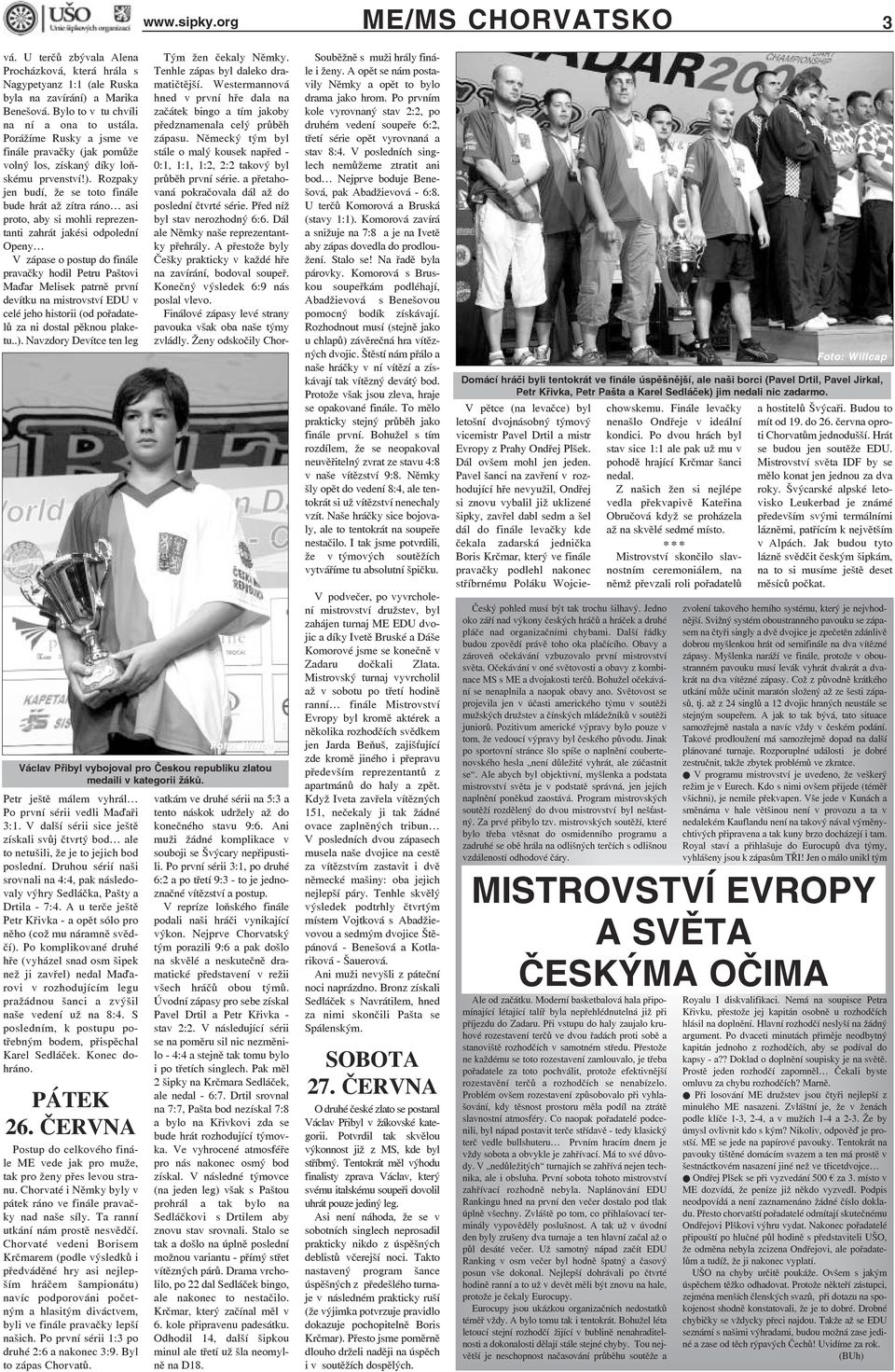 Rozpaky jen budí, že se toto finále bude hrát až zítra ráno asi proto, aby si mohli reprezentanti zahrát jakési odpolední Openy V zápase o postup do finále pravačky hodil Petru Paštovi Mawar Melisek