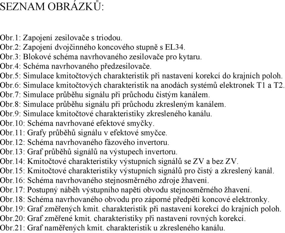 Obr.8: Simulace průběhu signálu při průchodu zkresleným kanálem. Obr.9: Simulace kmitočtové charakteristiky zkresleného kanálu. Obr.10: Schéma navrhované efektové smyčky. Obr.11: Grafy průběhů signálu v efektové smyčce.