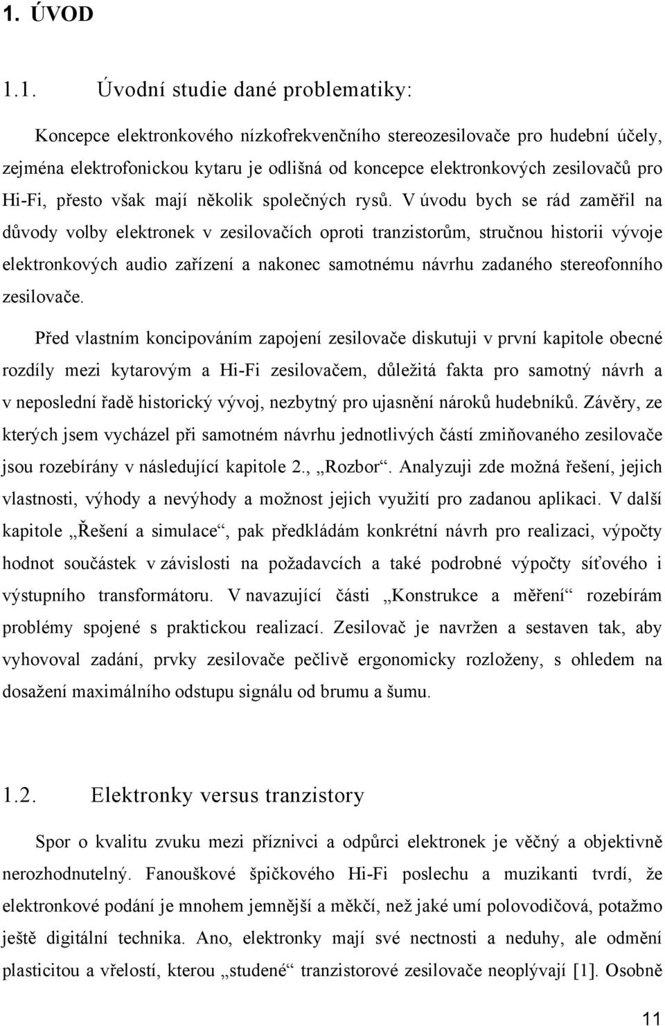 V úvodu bych se rád zaměřil na důvody volby elektronek v zesilovačích oproti tranzistorům, stručnou historii vývoje elektronkových audio zařízení a nakonec samotnému návrhu zadaného stereofonního