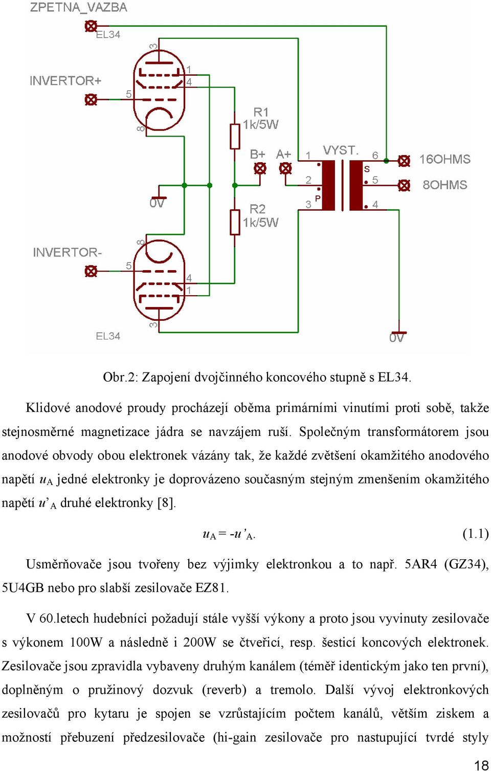 napětí u A druhé elektronky [8]. u A = -u A. (1.1) Usměrňovače jsou tvořeny bez výjimky elektronkou a to např. 5AR4 (GZ34), 5U4GB nebo pro slabší zesilovače EZ81. V 60.