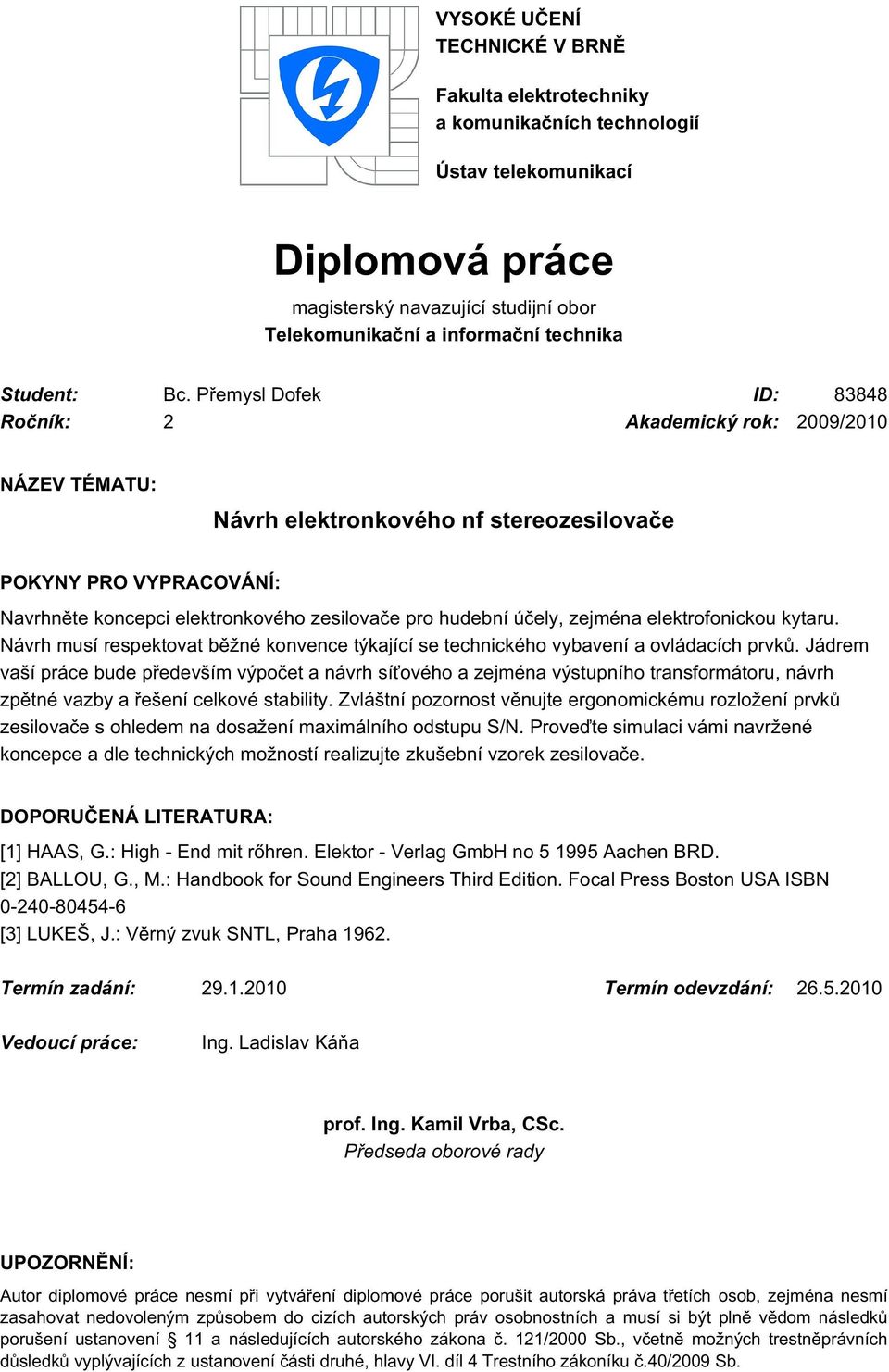 Přemysl Dofek ID: 83848 Ročník: 2 Akademický rok: 2009/2010 NÁZEV TÉMATU: Návrh elektronkového nf stereozesilovače POKYNY PRO VYPRACOVÁNÍ: Navrhněte koncepci elektronkového zesilovače pro hudební