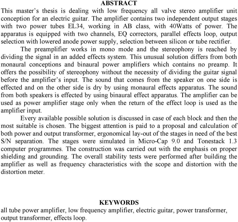 The apparatus is equipped with two channels, EQ correctors, parallel effects loop, output selection with lowered anode power supply, selection between silicon or tube rectifier.