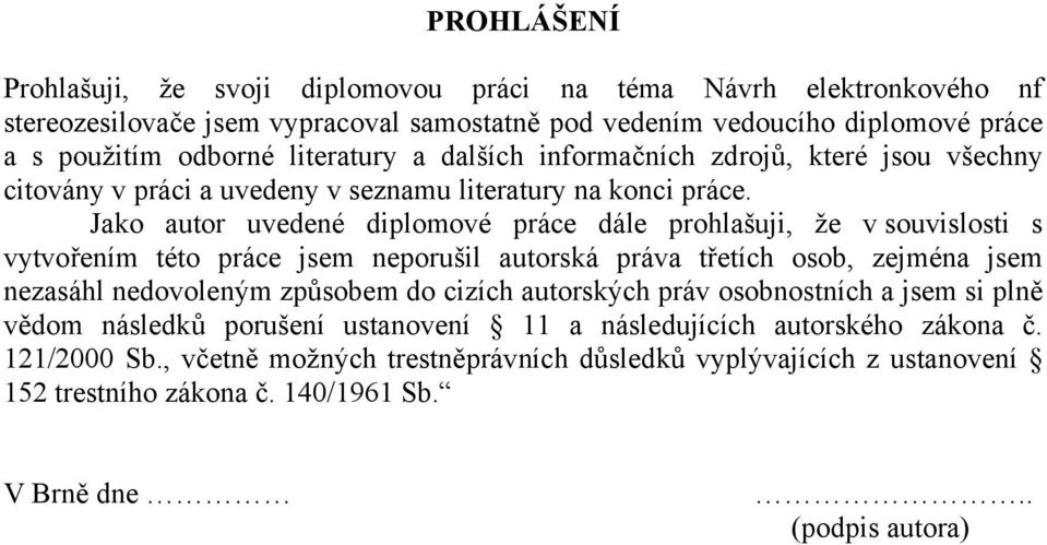 Jako autor uvedené diplomové práce dále prohlašuji, že v souvislosti s vytvořením této práce jsem neporušil autorská práva třetích osob, zejména jsem nezasáhl nedovoleným způsobem do cizích