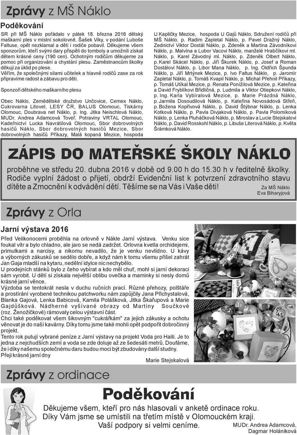 Ochotným rodičům děkujeme za pomoc při organizování a chystání plesu. Zaměstnancům školky děkuji za úklid po plese.