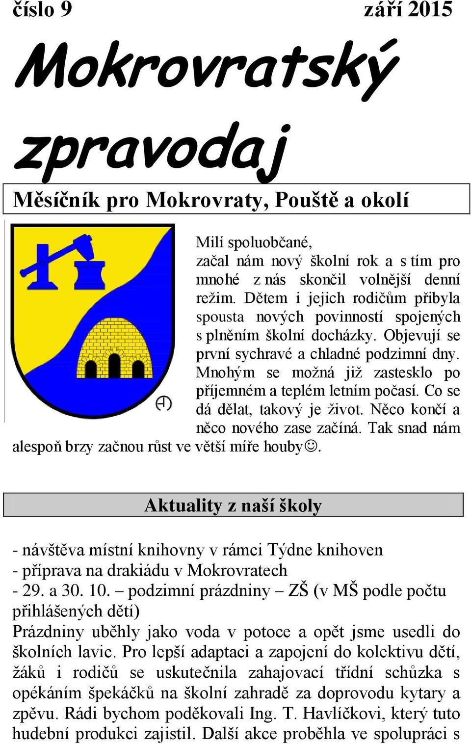 Mnohým se možná již zastesklo po příjemném a teplém letním počasí. Co se dá dělat, takový je život. Něco končí a něco nového zase začíná. Tak snad nám alespoň brzy začnou růst ve větší míře houby.