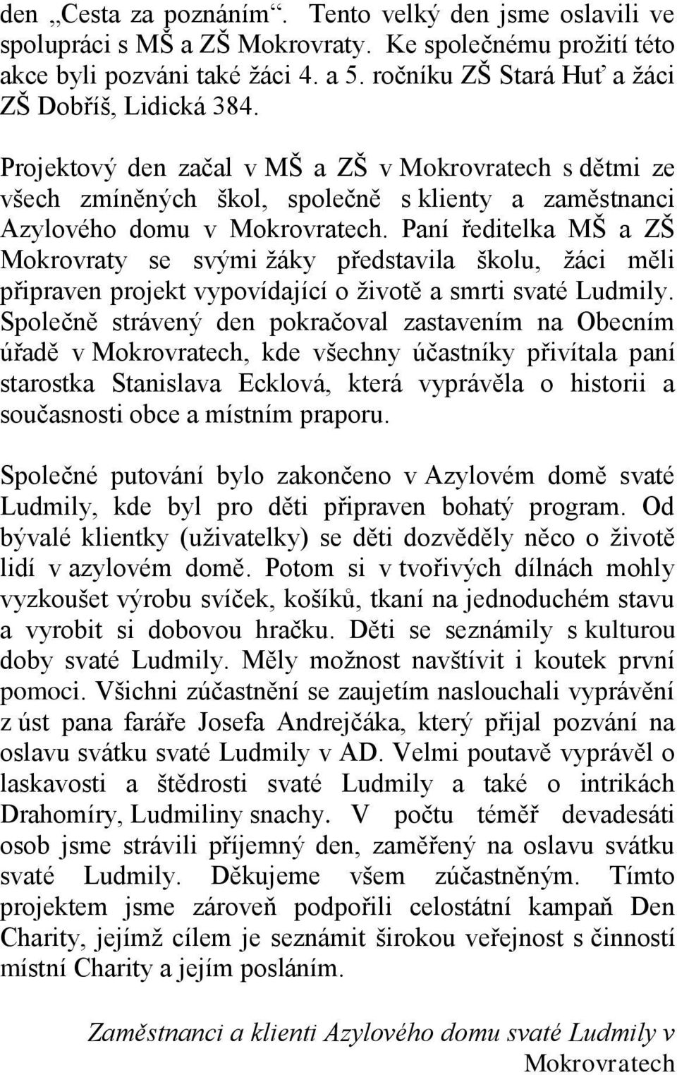 Paní ředitelka MŠ a ZŠ Mokrovraty se svými žáky představila školu, žáci měli připraven projekt vypovídající o životě a smrti svaté Ludmily.