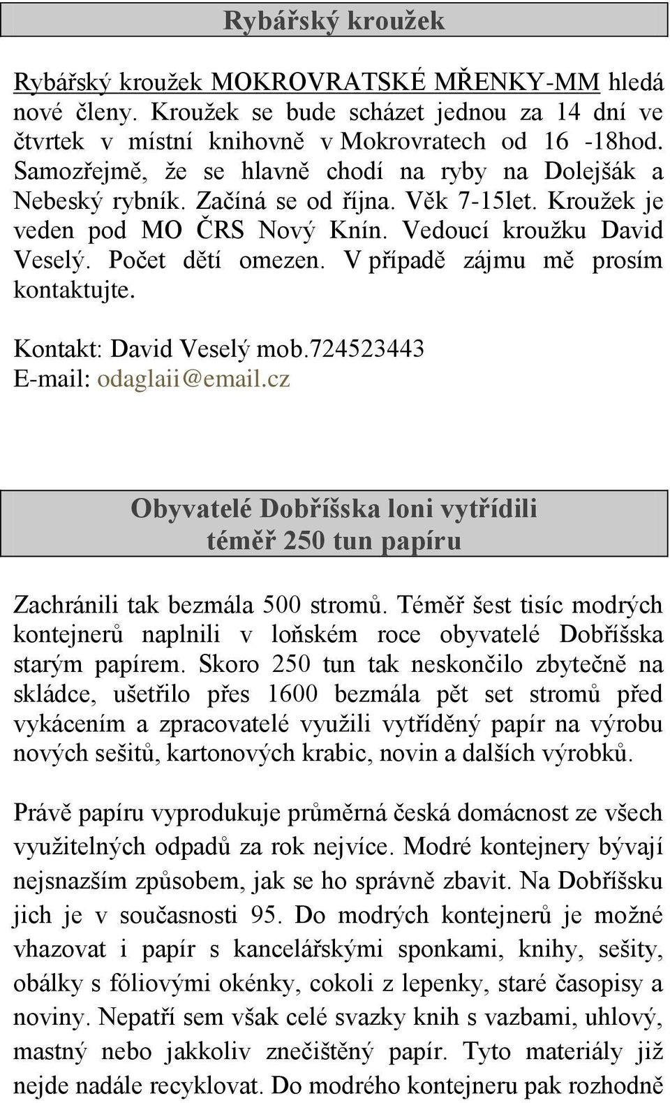 V případě zájmu mě prosím kontaktujte. Kontakt: David Veselý mob.724523443 E-mail: odaglaii@email.cz Obyvatelé Dobříšska loni vytřídili téměř 250 tun papíru Zachránili tak bezmála 500 stromů.