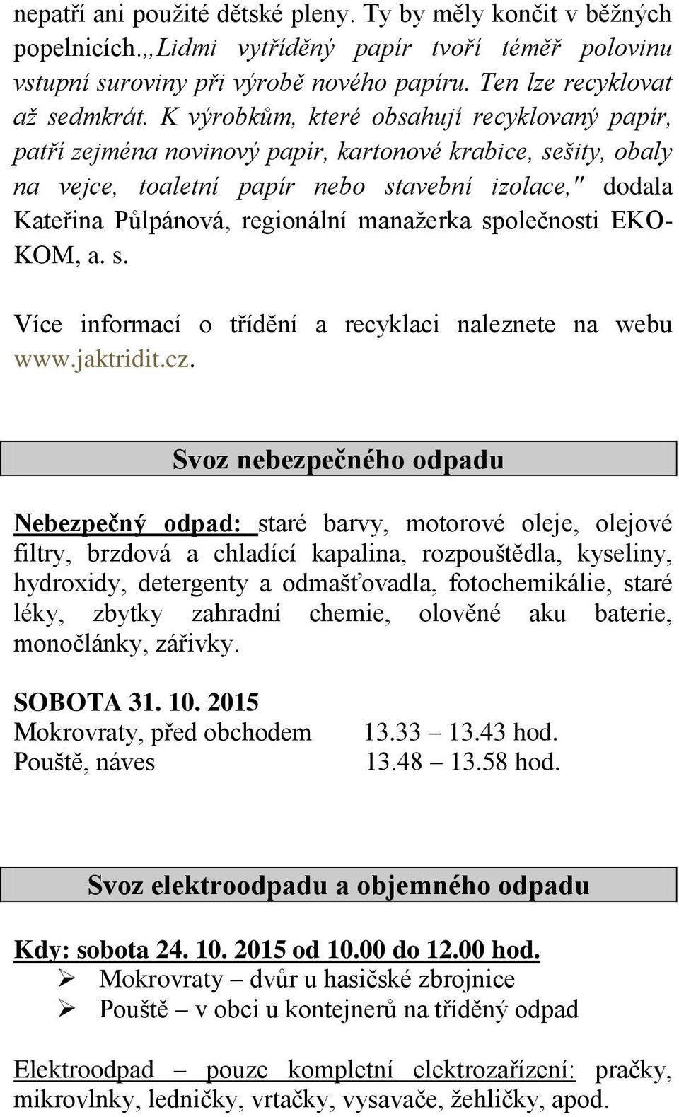 manažerka společnosti EKO- KOM, a. s. Více informací o třídění a recyklaci naleznete na webu www.jaktridit.cz.