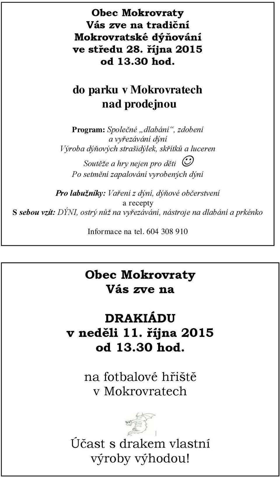 nejen pro děti Po setmění zapalování vyrobených dýní Pro labužníky: Vaření z dýní, dýňové občerstvení a recepty S sebou vzít: DÝNI, ostrý nůž na